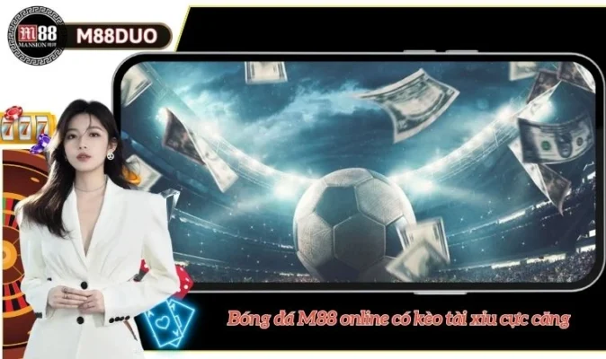 Bóng Đá M88: Đẳng Cấp Sảnh Game Online #1 Đến Từ Châu Á 2 Bóng đá M88 online có kèo tài xỉu cực căng